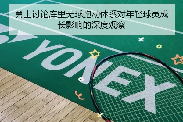 勇士讨论库里无球跑动体系对年轻球员成长影响的深度观察